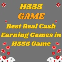 Best Real Cash Earning Games in H555 Game