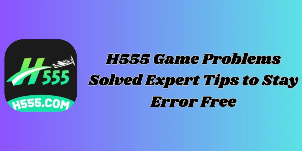 H555 Game Problems